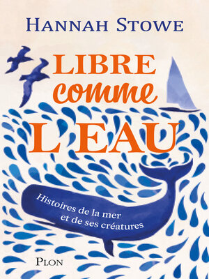 cover image of Libre comme l'eau--Une invitation au grand large, à la découverte du monde marin et des êtres vivants qui le peuplent